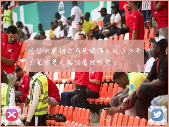 巴黎大胜切尔西展现强大攻击力登贝莱恢复之路仍需继续努力